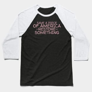 Save a piece of America restore something Baseball T-Shirt